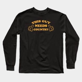 THIS GUY NEEDS COUNTRY Long Sleeve T-Shirt